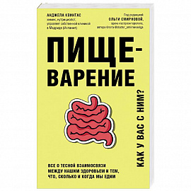 Пищеварение. Все о тесной взаимосвязи между нашим здоровьем и тем, что, сколько и когда мы едим