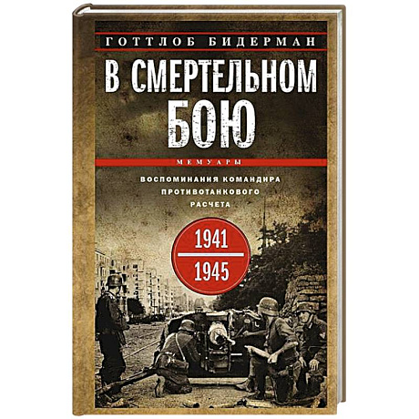 Фото В смертельном бою. Воспоминания командира противотанкового расчета. 1941—1945