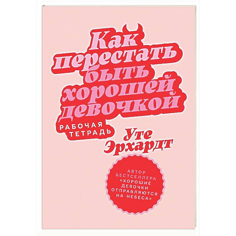 Фото Как перестать быть хорошей девочкой: Рабочая тетрадь