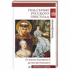 Под сенью русского престола. Тайны, страсти, интриги