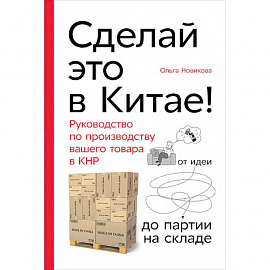 Сделай это в Китае! Руководство по производству вашего товара в КНР