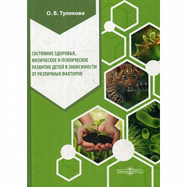 Состояние здоровья, физическое и психическое развитие детей в зависимости от различных факторов