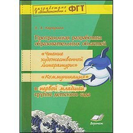 Программная разработка образовательных областей 'Чтение художественной литературы', 'Коммуникация' в первой младшей