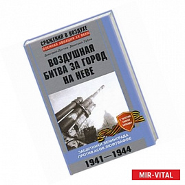 Воздушная битва за город на Неве. Защитники Ленинграда против асов люфтваффе. 1941-1944