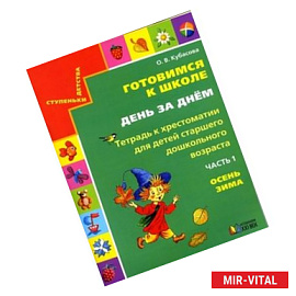 Готовимся к школе. День за днем. Тетрадь к хрестоматии в 2-х частях. Часть 1. Осень-Зима