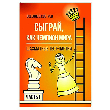 Фото Сыграй, как чемпион мира. Шахматные тест-партии. Часть 1
