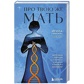 Про Твою же Мать. Настольная книга для осознанного отношения к матери и к материнству