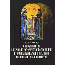 О византинизме в церковно-историческом отношении. Избрание патриархов в Византии. Вселенские судьи в Византии