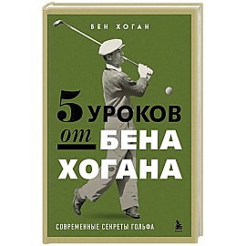 5 уроков от Бена Хогана. Современные секреты гольфа