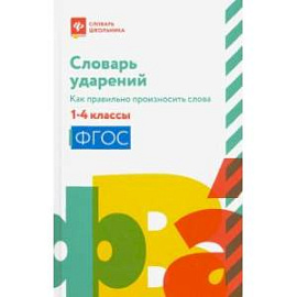 Словарь ударений. Как правильно произносить слова. 1-4 классы. ФГОС
