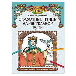 Сказочные птицы удивительной Руси. Познавательная раскраска для детей
