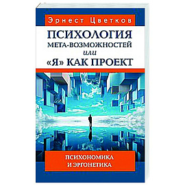 Психология мета-возможностей, или 'Я' как проект. Психономика м эргонетика