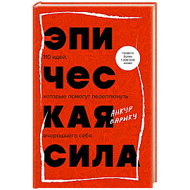 Эпическая сила. 110 идей, которые помогут переплюнуть вчерашнего себя