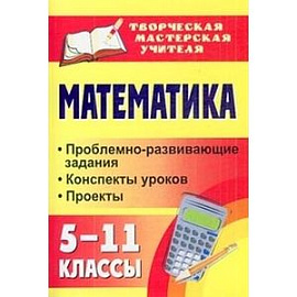 Математика. 5-11 классы: проблемно-развивающие задания, конспекты уроков, проекты