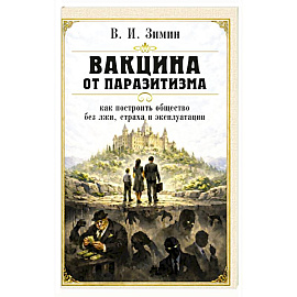 Вакцина от паразитизма. Как построить общество без лжи, страха и эксплуатации