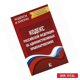 Кодекс Российской Федерации об административных правонарушениях на 1 марта 2019 года