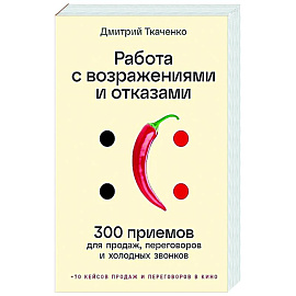 Работа с возражениями и отказами.300 приемов для продаж, переговоров и холодных звонков