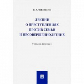 Лекции о преступлениях против семьи и несовершеннолетних. Учебное пособие