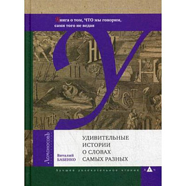 Удивительные истории о словах самых разных. Книга о том, ЧТО мы говорим, сами того не ведая