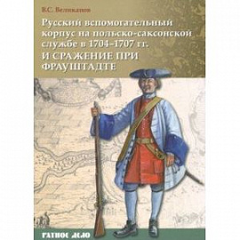 Русский вспомогательный корпус на польско-саксонской службе в 1704-1707 гг и сражение при Фрауштадте