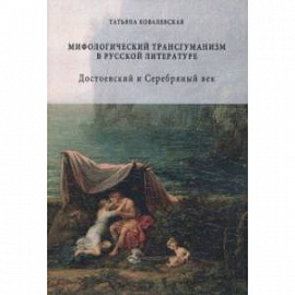 Мифологический трансгуманизм в русской литературе. Достоевский и Серебряный век