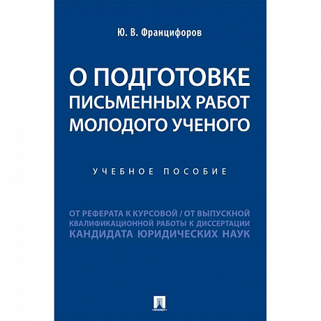 Фото О подготовке письменных работ молодого ученого :от реферата к курсовой, от выпускной квалификационной работы к диссертации кандидата юридических наук