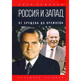 Россия и Запад. От Хрущева до Брежнева