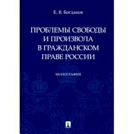 Проблемы свободы и произвола в гражданском праве России. Монография