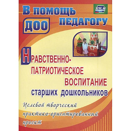 Нравственно-патриотическое воспитание старших дошкольников. Целевой творческий практико-ориентированный проект