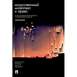 Искусственный интеллект и право. От фундаментальных проблем к прикладным задачам. Монография