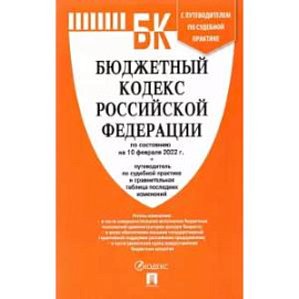 Бюджетный кодекс РФ по состоянию на 10 февраля 2022 г. с таблицей изменений и путеводителем