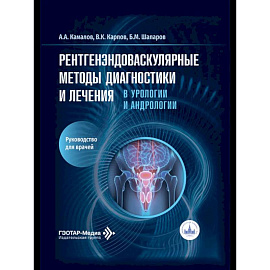 Рентгенэндоваскулярные методы диагностики и лечения в урологии и андрологии: руководство для врачей