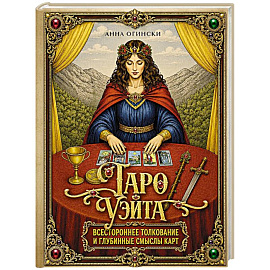Таро Уэйта. Всестороннее толкование и глубинные смыслы карт. Иллюстрированная энциклопедия