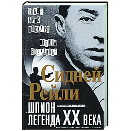 Сидней Рейли: шпион-легенда XX века. Исторические факты, воспоминания соратников и близких