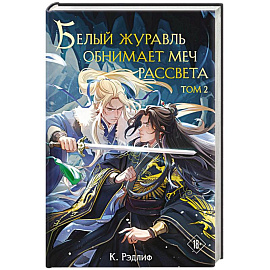 Белый журавль обнимает меч рассвета. Том 2 (Белый журавль #2)