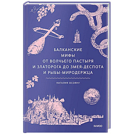 Балканские мифы. От Волчьего пастыря и Златорога до Змея-Деспота и рыбы-миродержца