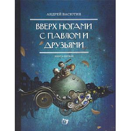 Вверх ногами с Павлом и друзьями. Книга первая