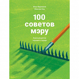 100 советов мэру.Книга рецептов хорошего города
