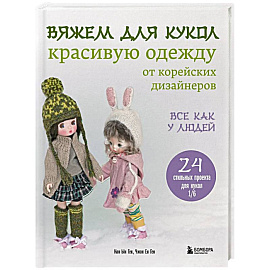 Вяжем для кукол красивую одежду от корейских дизайнеров. Все как у людей. 24 стильных проекта для кукол 1/6