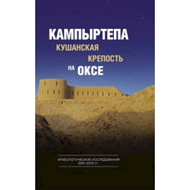 Кампыртепа - кушанская крепость на Оксе. Археологические исследования 2001-2010 гг.