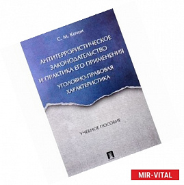 Антитеррористическое законодательство и практика его применения. Уголовно-правовая характеристика. Учебное пособие