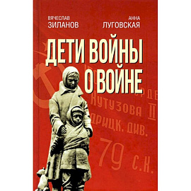 Дети войны о войне. 2-е изд., испр.и доп. Зиланов В.К, Луговская А.А.