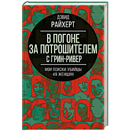 В погоне за потрошителем с Грин-Ривер. Мои поиски убийцы 49 женщин