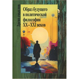 Образ будущего в политической философии XX – ХXI веков. Коллективная монография