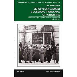 Белорусские земли в советско­польских отношениях. Разменная карта в противостоянии двух держав. 1918-1921