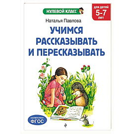 Учимся рассказывать и пересказывать: для детей 5-7 лет Учимся рассказывать и пересказывать: для детей 5-7 лет