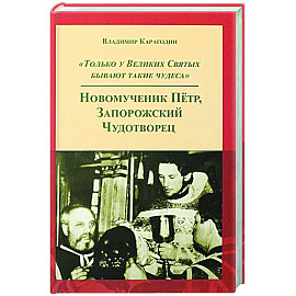 Только у Великих Святых бывают такие чудеса. Новомученик Петр, Запорожский Чудотворец