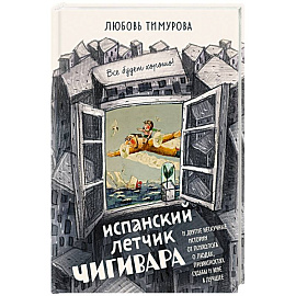 Испанский летчик Чигивара и другие нескучные истории от психолога о людях, превратностях судьбы и вере в лучшее
