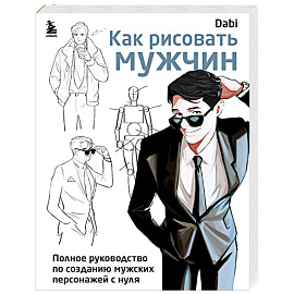 Как рисовать мужчин. Полное руководство по созданию мужских персонажей с нуля