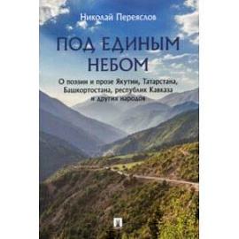 Под единым небом. О поэзии и прозе Якутии, Татарстана, Башкортостана, республик Кавказа и других нар